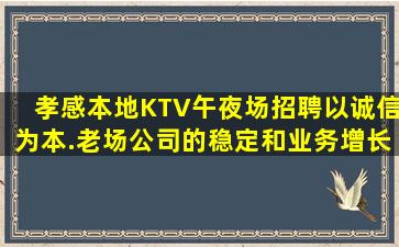 孝感本地KTV午夜场招聘以诚信为本.老场公司的稳定和业务增长